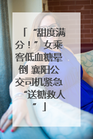 “甜度满分！”女乘客低血糖晕倒 襄阳公交司机紧急“送糖救人”